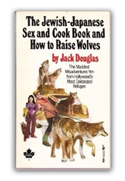 The Jewish-Japanese Sex and Cookbook and How to Raise Wolves (Jack Douglas)