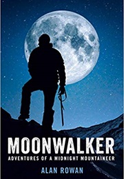 Moonwalker: Adventures of a Midnight Mountaineer (Alan Rowan)