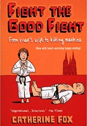 Fight the Good Fight: From Vicar's Wife to Killing Machine (Catherine Fox)
