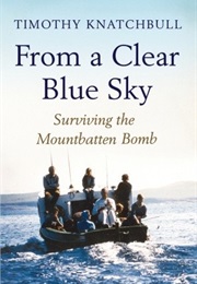 From a Clear Blue Sky: Surviving the Mountbatten Bomb (Timothy Knatchbull)