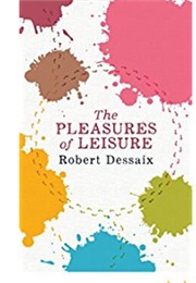 The Pleasures of Leisure (Robert Dessaix)