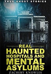 Real Haunted Hospitals and Mental Asylums (Zachary Knowles)