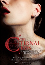 Eternal Kiss: 12 Vampire Tales of Blood and Desire (Ed. Trisha Telep)