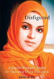 Disfigured: A Saudi Woman&#39;s Story of Triumph Over Violence (Rania Al-Baz)