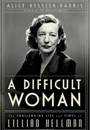 A Difficult Woman: The Challenging Life and Times of Lillian Hellman (Alice Kessler-Harris)