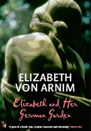 Elizabeth and Her German Garden (Elizabeth Von Arnim)