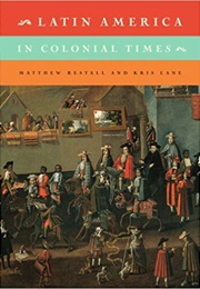 Latin America in Colonial Times (Kris Lane &amp; Matthew Restall)