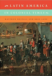Latin America in Colonial Times (Kris Lane & Matthew Restall)