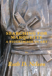 Searching for Marquette: A Pilgrimage in Art (Ruth D. Nelson)