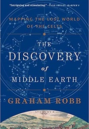 The Discovery of Middle Earth: Mapping the Lost World of the Celts (Graham Robb)
