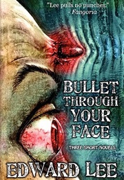 Bullet Through Your Face (Edward Lee)