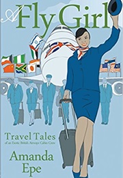 A Fly Girl: Travel Tales of an Exotic British Airways Cabin Crew (Amanda Epe)