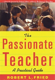 The Passionate Teacher: A Practical Guide (Deborah Meier and Robert L. Fried)