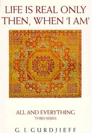Life Is Real Only Then, When &#39;I Am&#39; (G.I. Gurdjieff)