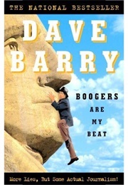 Boogers Are My Beat: More Lies, but Some Actual Journalism! (Dave Barry)