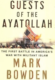 Guests of the Ayatollah: The First Battle in America&#39;s War With Militant Islam (Mark Bowden)