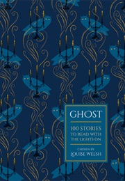 Ghost: 100 Stories to Read With the Lights on (Louise Welsh)