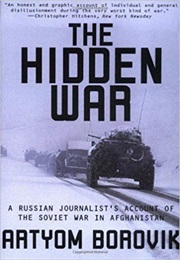The Hidden War: A Russian Journalist&#39;s Account of the Soviet War in Afghanistan (Artyom Borovik)