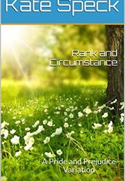 Rank and Circumstance: A Pride and Prejudice Variation (Kate Speck)