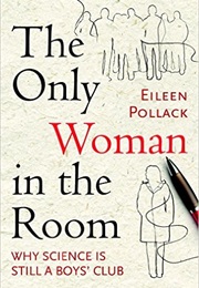 The Only Woman in the Room: Why Science Is Still a Boys' Club (Pollack, Eileen)