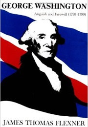 George Washington, Vol. IV: Anguish and Farewell, 1793-1799 (James Thomas Flexner)