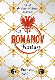 A Romanov Fantasy: Life at the Court of Anna Anderson (Frances Welch)