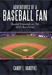 Adventures of a Baseball Fan: Baseball Diamonds Are a Girls Best Friend (Candy L. Vandyke)