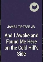 And I Awoke and Found Me Here on the Cold Hill's Side (James Tiptree, Jr.)
