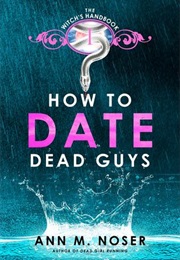 How to Date Dead Guys (Ann M. Noser)