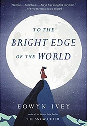 To the Bright Edge of the World (Eowyn Ivey)