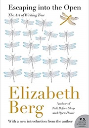 Escaping Into the Open: The Art of Writing True (Elizabeth Berg)
