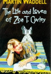 The Life and Loves of Zoë T.Curley (Martin Waddell)