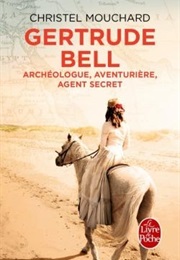 Gertrude Bell : Archéologue, Aventurière, Agent Secret (Christel Mouchard)