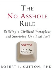 The No Asshole Rule: Building a Civilized Workplace and Surviving One That Isn&#39;t (Robert I. Sutton)