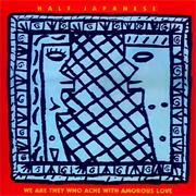 Half Japanese - We Are They Who Ache With Amorous Love