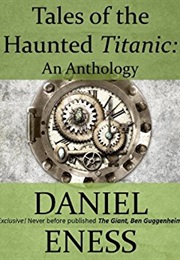 Tales of the Haunted Titanic: An Anthology (Daniel Eness)