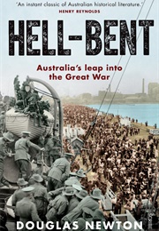 Hell-Bent: Australia's Leap Into the Great War (Douglas Newton)