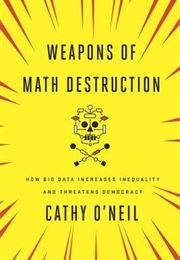 Weapons of Math Destruction: How Big Data Increases Inequality and Threatens Democracy (Cathy O'Neil)