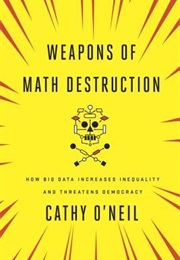 Weapons of Math Destruction: How Big Data Increases Inequality and Threatens Democracy (Cathy O&#39;Neil)