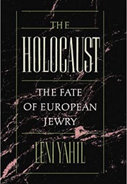 The Holocaust: The Fate of European Jewry, 1932-1945 (Leni Yahil)