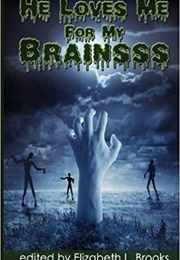 He Loves Me for My Brainsss (Elizabeth L. Brooks (Editor))