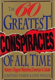 The Sixty Greatest Conspiracies of All Time : History&#39;s Biggest Mysteries, Coverups, and Cabals (Jonathan Vankin)