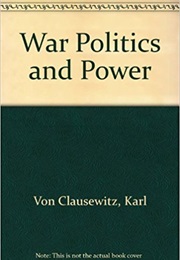 War, Politics, and Power (Karl Von Clausewitz)