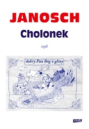 Cholonek, Czyli Dobry Pan Bóg Z Gliny (Janosch)