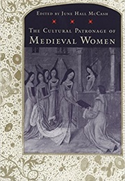 The Cultural Patronage of Medieval Women (June Hall McCash)
