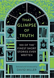 That Glimpse of Truth: The 100 Finest Short Stories Ever Written (David Miller (Editor))