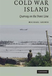 Cold War Island: Quemoy on the Front Line (Michael Szonyi)