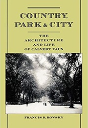 Country, Park & City: The Architecture and Life of Calvert Vaux (Francis R. Kowsky)