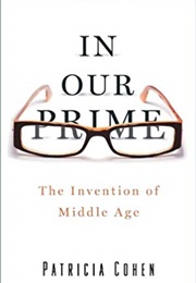 In Our Prime: The Invention of Middle Age (Patricia Cohen)