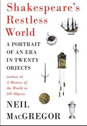 Shakespeare&#39;s Restless World: A Portrait of an Era in Twenty Objects (Neil MacGregor)